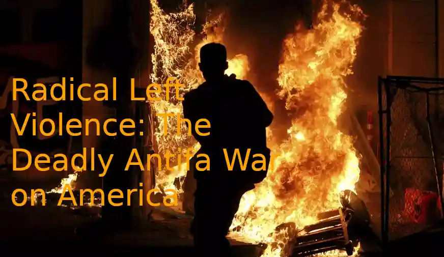 Radical Left Violence: The Deadly Antifa War on America